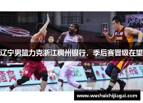 辽宁男篮力克浙江稠州银行，季后赛晋级在望