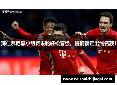 拜仁慕尼黑小组赛末轮轻松晋级，提前锁定出线名额！