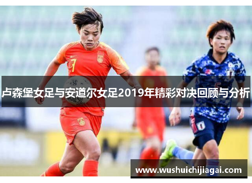 卢森堡女足与安道尔女足2019年精彩对决回顾与分析