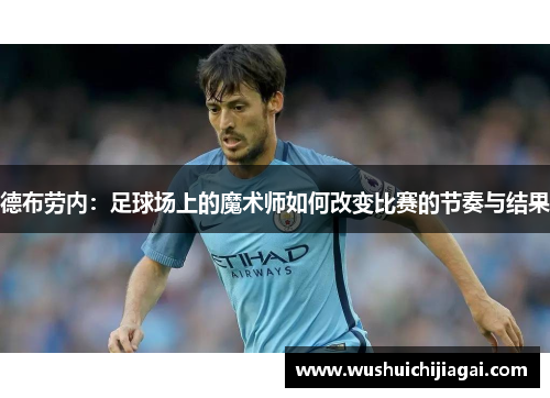 德布劳内：足球场上的魔术师如何改变比赛的节奏与结果