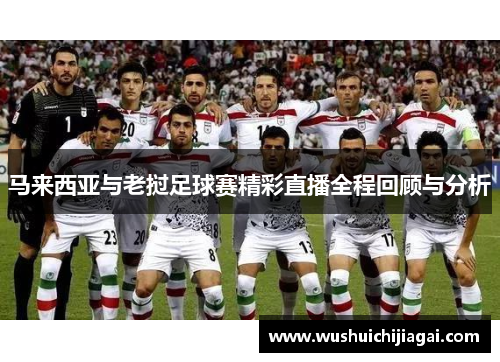 马来西亚与老挝足球赛精彩直播全程回顾与分析