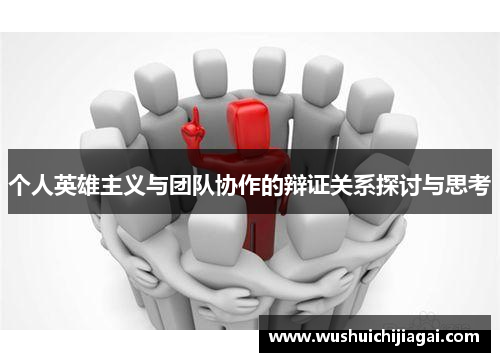 个人英雄主义与团队协作的辩证关系探讨与思考